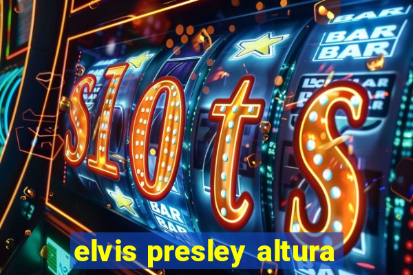 elvis presley altura